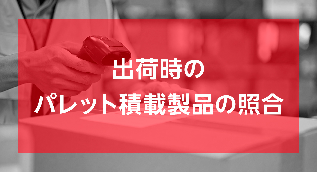 出荷時のパレット積載製品の照合