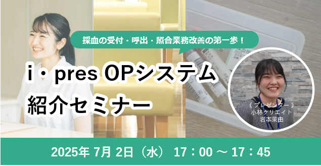 採血の受付・呼出・照合業務改善の第一歩！i・pres OPシステム紹介セミナー（7月）
